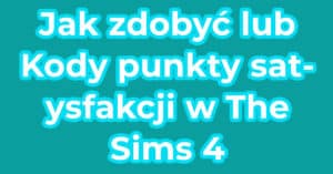 Jak zdobyć lub Kody punkty satysfakcji w The Sims 4