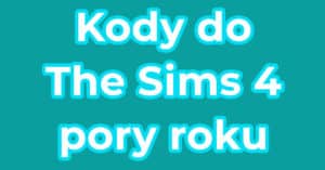 Kody do The Sims 4 pory roku